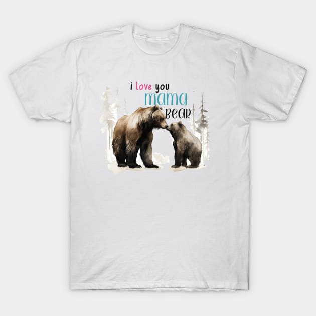 I love you mama bear T-Shirt by nonbeenarydesigns